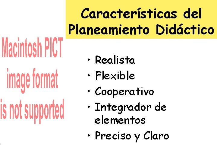 Características del Planeamiento Didáctico • • Realista Flexible Cooperativo Integrador de elementos • Preciso