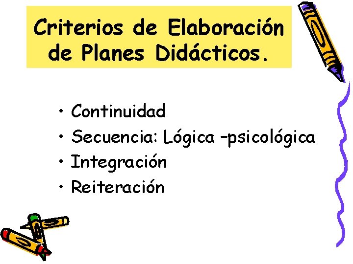 Criterios de Elaboración de Planes Didácticos. • • Continuidad Secuencia: Lógica –psicológica Integración Reiteración