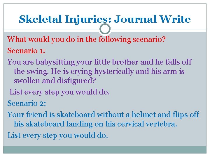Skeletal Injuries: Journal Write What would you do in the following scenario? Scenario 1: