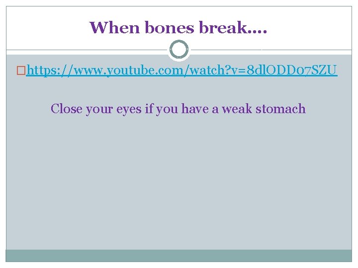 When bones break…. �https: //www. youtube. com/watch? v=8 dl. ODD 07 SZU Close your