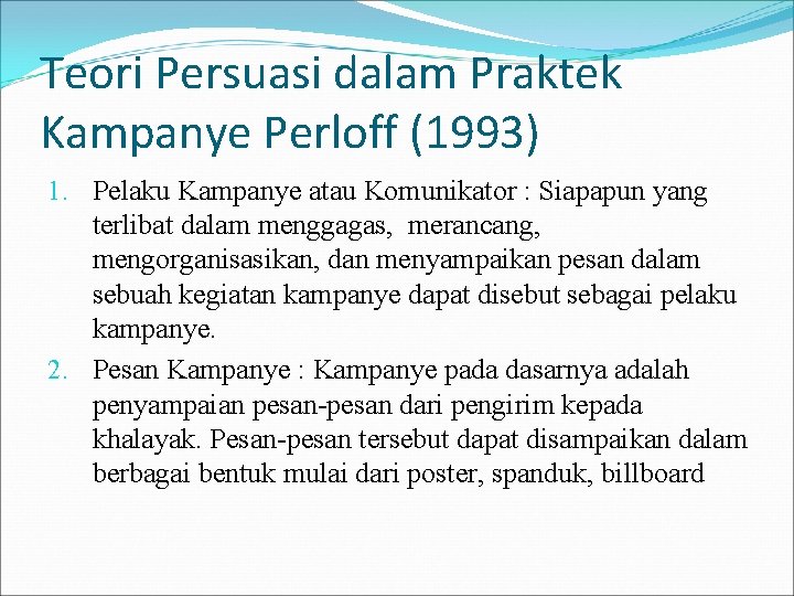 Teori Persuasi dalam Praktek Kampanye Perloff (1993) 1. Pelaku Kampanye atau Komunikator : Siapapun