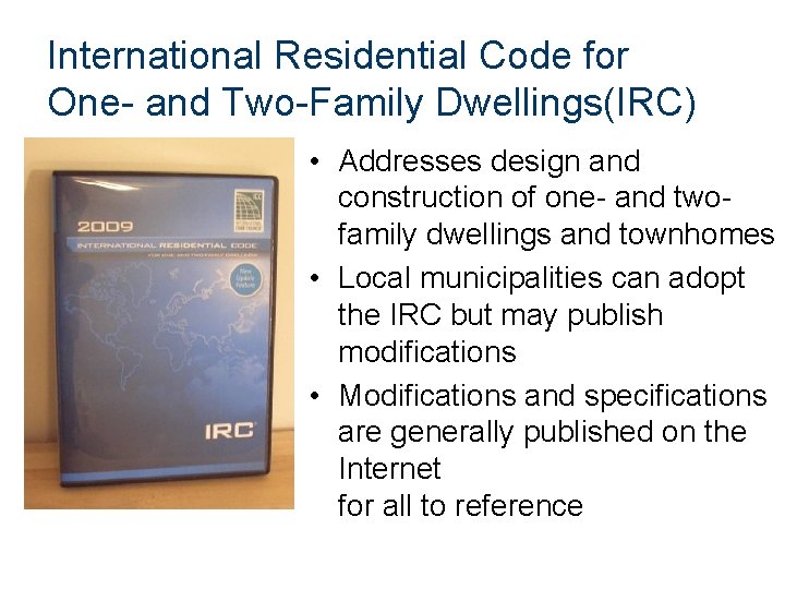 International Residential Code for One- and Two-Family Dwellings(IRC) • Addresses design and construction of