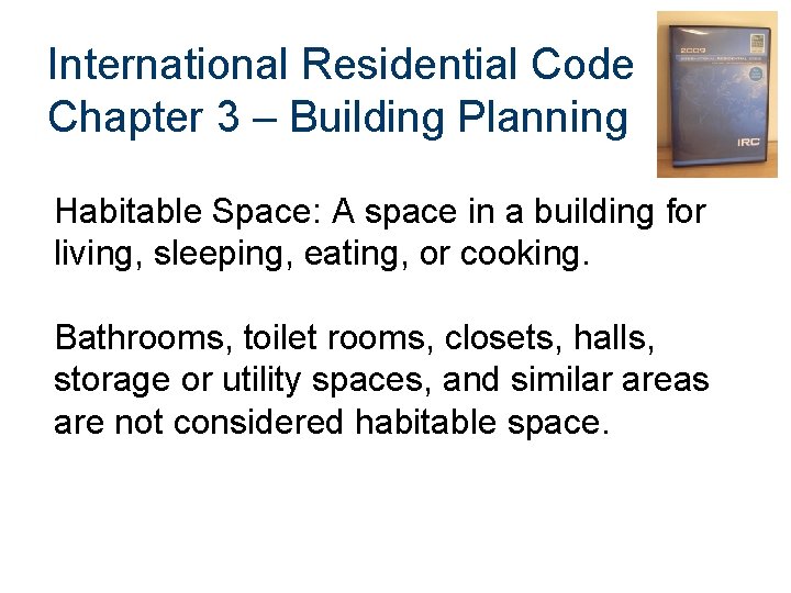 International Residential Code Chapter 3 – Building Planning Habitable Space: A space in a