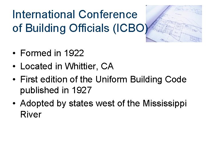 International Conference of Building Officials (ICBO) • Formed in 1922 • Located in Whittier,