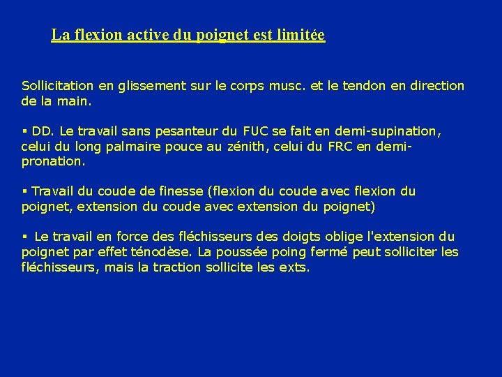 La flexion active du poignet est limitée Sollicitation en glissement sur le corps musc.