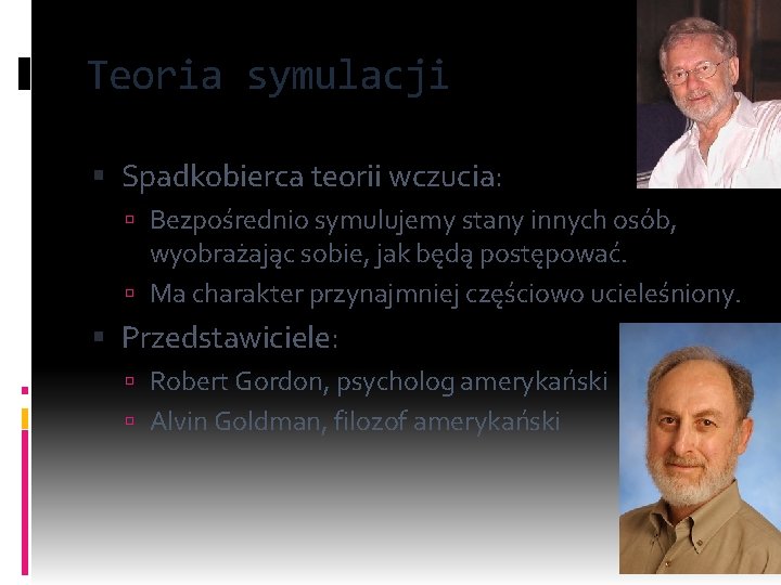 Teoria symulacji Spadkobierca teorii wczucia: Bezpośrednio symulujemy stany innych osób, wyobrażając sobie, jak będą