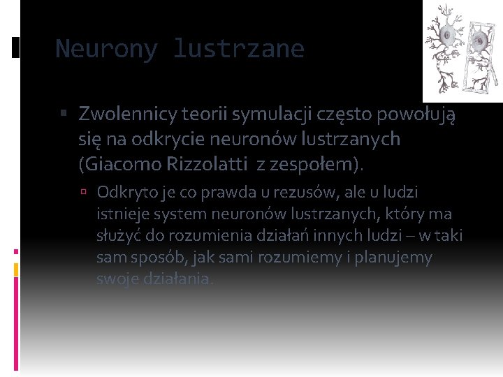 Neurony lustrzane Zwolennicy teorii symulacji często powołują się na odkrycie neuronów lustrzanych (Giacomo Rizzolatti