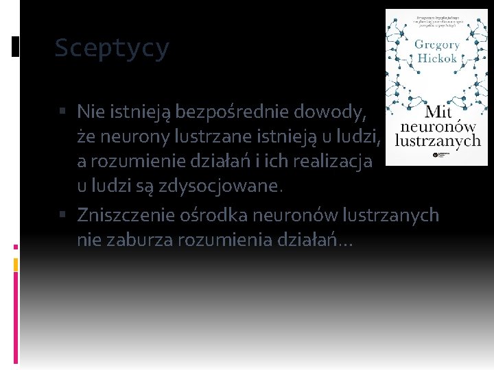 Sceptycy Nie istnieją bezpośrednie dowody, że neurony lustrzane istnieją u ludzi, a rozumienie działań