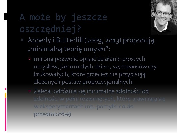 A może by jeszcze oszczędniej? Apperly i Butterfill (2009, 2013) proponują „minimalną teorię umysłu”: