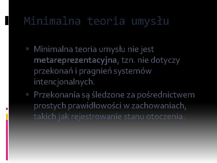 Minimalna teoria umysłu nie jest metareprezentacyjna, tzn. nie dotyczy przekonań i pragnień systemów intencjonalnych.