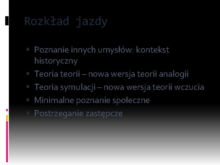 Rozkład jazdy Poznanie innych umysłów: kontekst historyczny Teoria teorii – nowa wersja teorii analogii