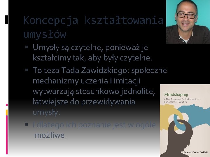 Koncepcja kształtowania umysłów Umysły są czytelne, ponieważ je kształcimy tak, aby były czytelne. To
