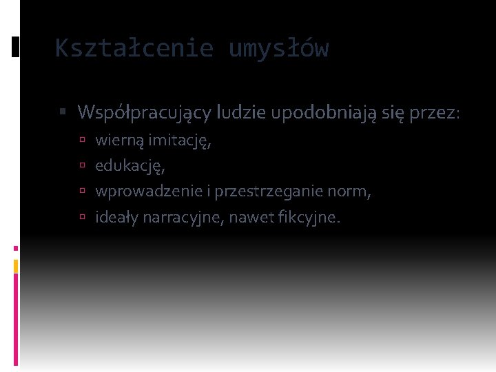 Kształcenie umysłów Współpracujący ludzie upodobniają się przez: wierną imitację, edukację, wprowadzenie i przestrzeganie norm,