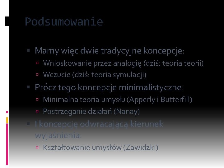 Podsumowanie Mamy więc dwie tradycyjne koncepcje: Wnioskowanie przez analogię (dziś: teoria teorii) Wczucie (dziś: