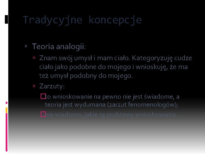 Tradycyjne koncepcje Teoria analogii: Znam swój umysł i mam ciało. Kategoryzuję cudze ciało jako