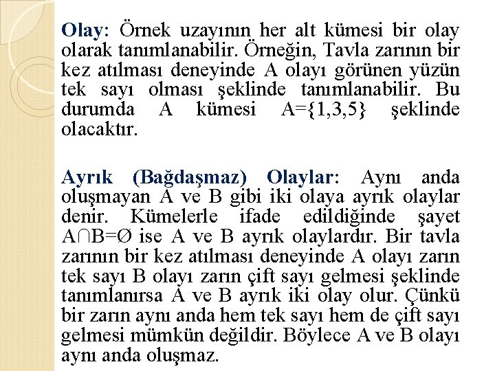 Olay: Örnek uzayının her alt kümesi bir olay olarak tanımlanabilir. Örneğin, Tavla zarının bir