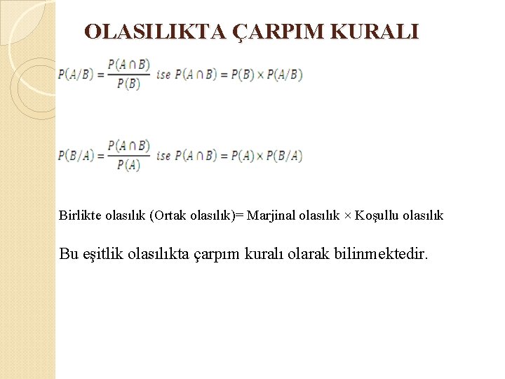 OLASILIKTA ÇARPIM KURALI Birlikte olasılık (Ortak olasılık)= Marjinal olasılık × Koşullu olasılık Bu eşitlik