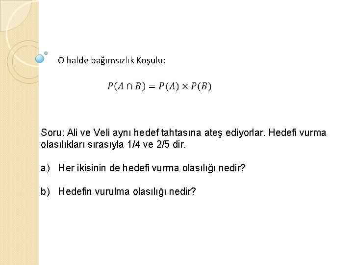 O halde bağımsızlık Koşulu: Soru: Ali ve Veli aynı hedef tahtasına ateş ediyorlar. Hedefi
