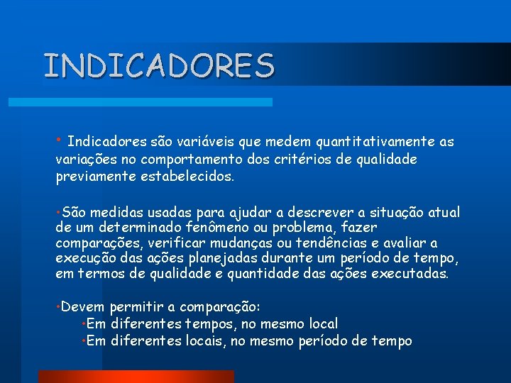 INDICADORES • Indicadores são variáveis que medem quantitativamente as variações no comportamento dos critérios