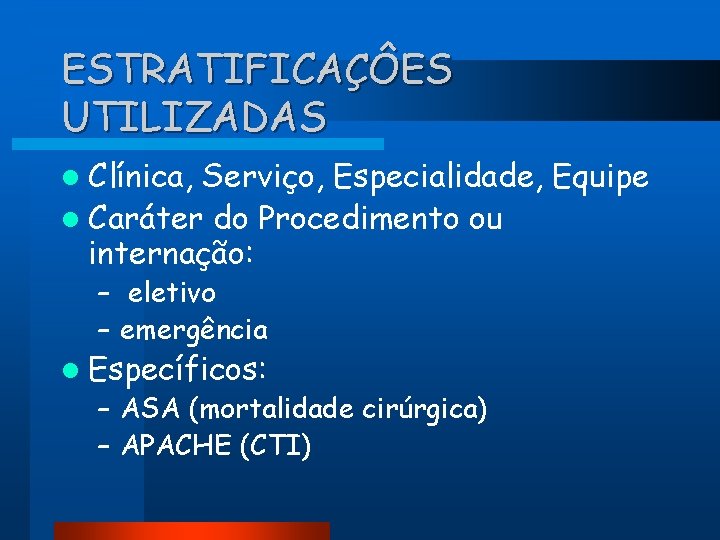 ESTRATIFICAÇÔES UTILIZADAS l Clínica, Serviço, Especialidade, Equipe l Caráter do Procedimento ou internação: –