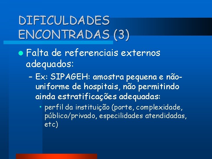 DIFICULDADES ENCONTRADAS (3) l Falta de referenciais externos adequados: – Ex: SIPAGEH: amostra pequena