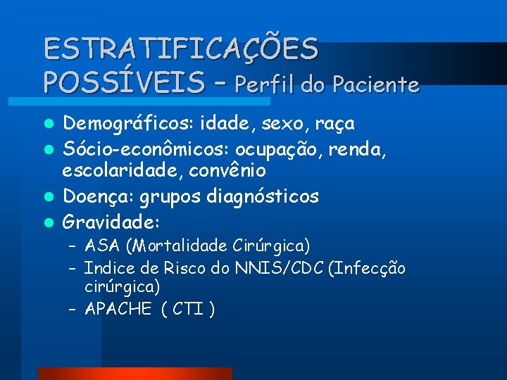 ESTRATIFICAÇÕES POSSÍVEIS – Perfil do Paciente Demográficos: idade, sexo, raça l Sócio-econômicos: ocupação, renda,