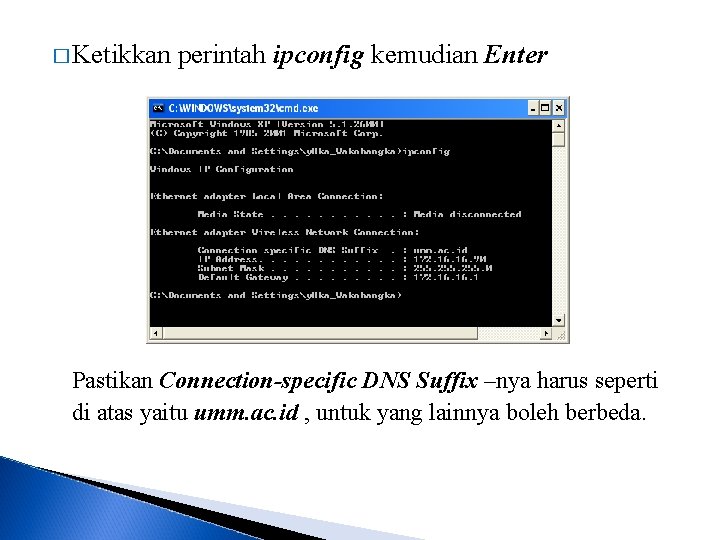 � Ketikkan perintah ipconfig kemudian Enter Pastikan Connection-specific DNS Suffix –nya harus seperti di