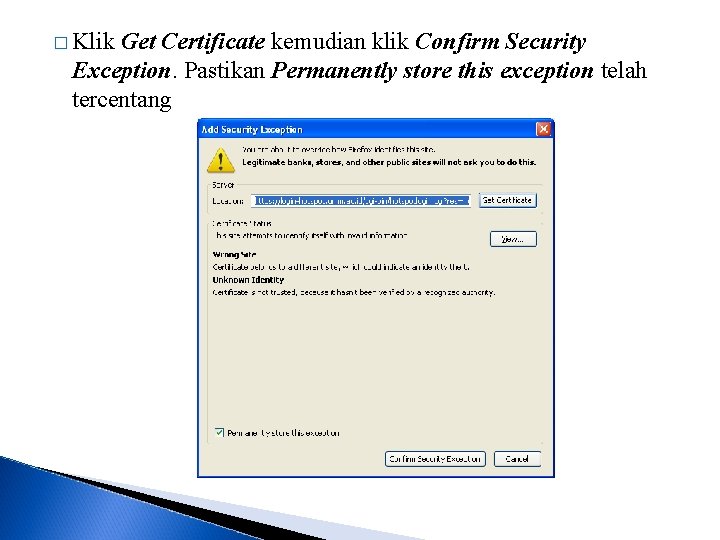 � Klik Get Certificate kemudian klik Confirm Security Exception. Pastikan Permanently store this exception