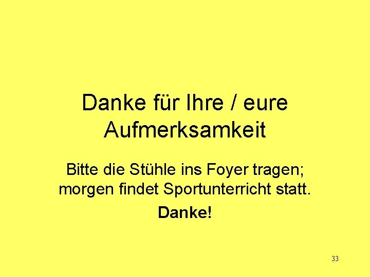 Danke für Ihre / eure Aufmerksamkeit Bitte die Stühle ins Foyer tragen; morgen findet