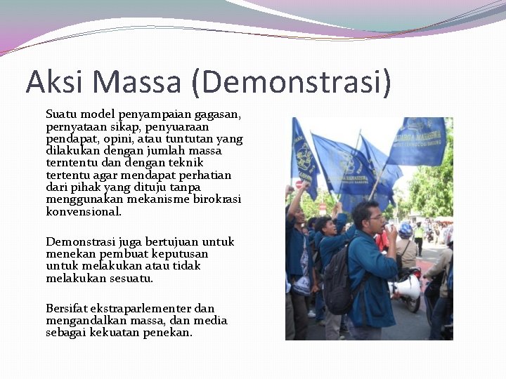 Aksi Massa (Demonstrasi) Suatu model penyampaian gagasan, pernyataan sikap, penyuaraan pendapat, opini, atau tuntutan