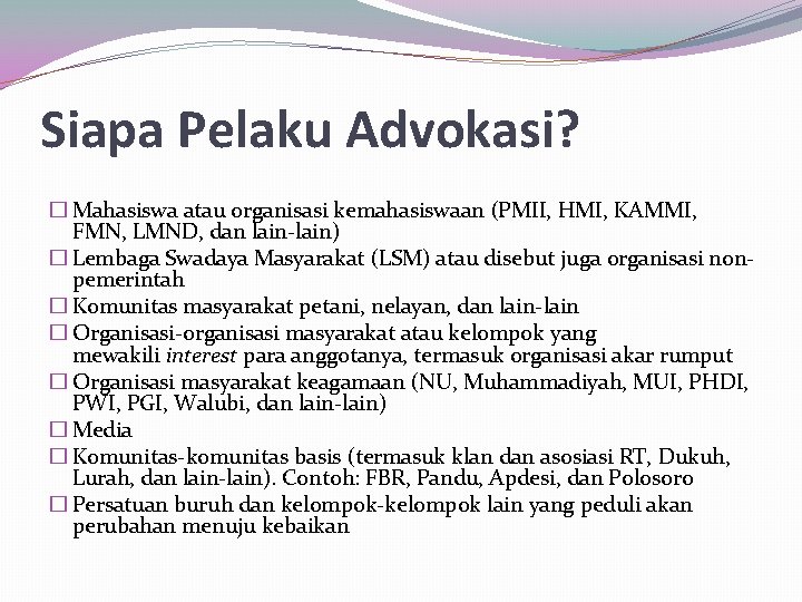 Siapa Pelaku Advokasi? � Mahasiswa atau organisasi kemahasiswaan (PMII, HMI, KAMMI, FMN, LMND, dan