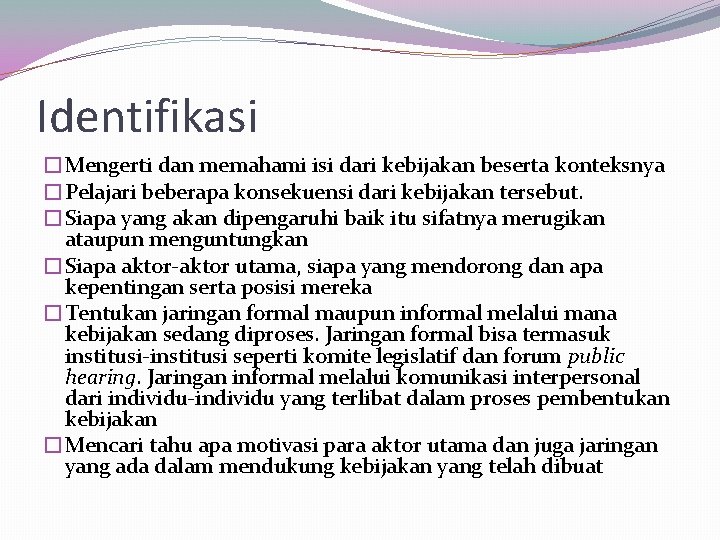 Identifikasi �Mengerti dan memahami isi dari kebijakan beserta konteksnya �Pelajari beberapa konsekuensi dari kebijakan