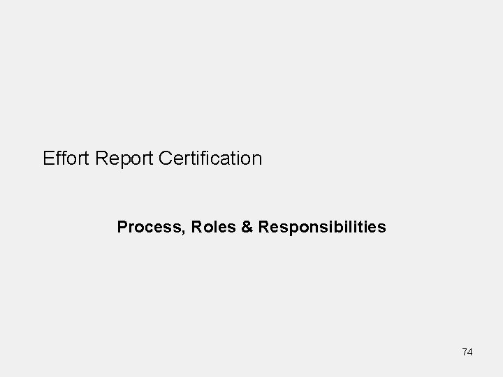 Effort Report Certification Process, Roles & Responsibilities 74 