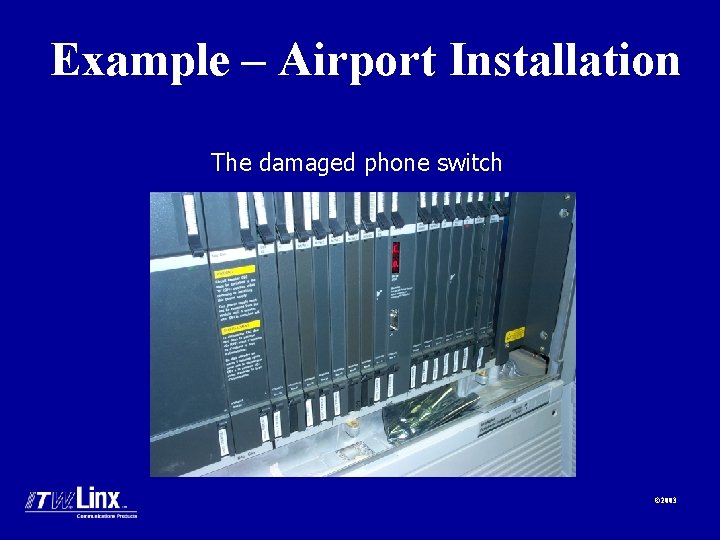 Example – Airport Installation The damaged phone switch © 2003 