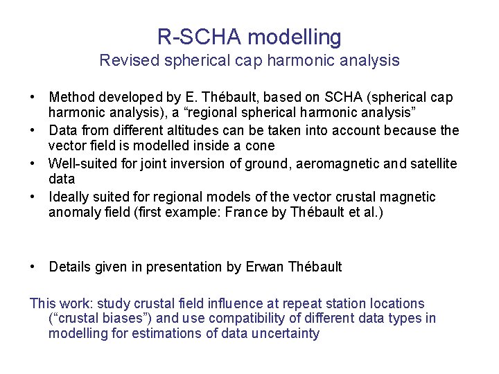 R-SCHA modelling Revised spherical cap harmonic analysis • Method developed by E. Thébault, based