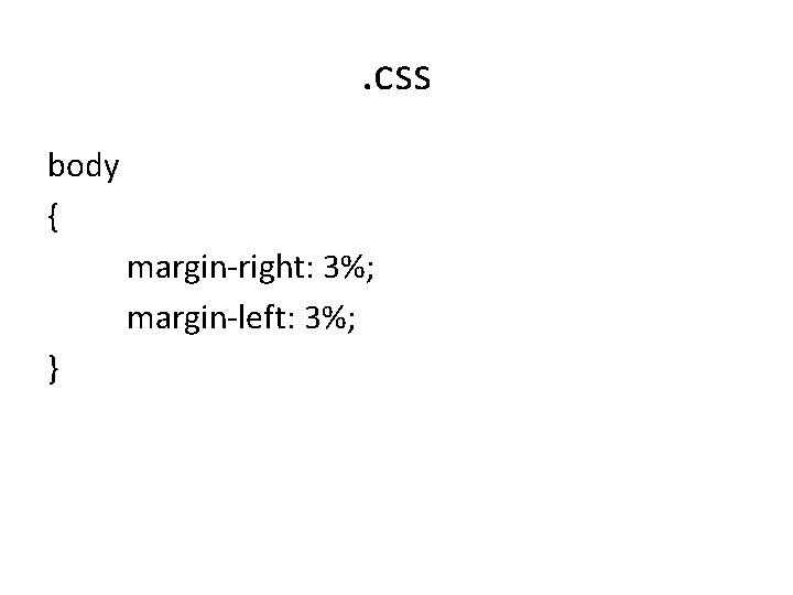 . css body { margin-right: 3%; margin-left: 3%; } 