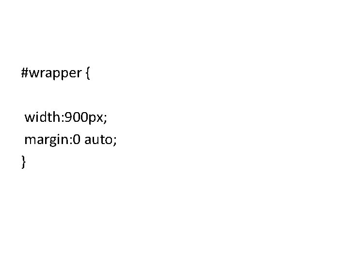 #wrapper { width: 900 px; margin: 0 auto; } 