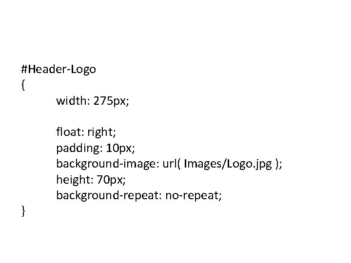 #Header-Logo { width: 275 px; float: right; padding: 10 px; background-image: url( Images/Logo. jpg