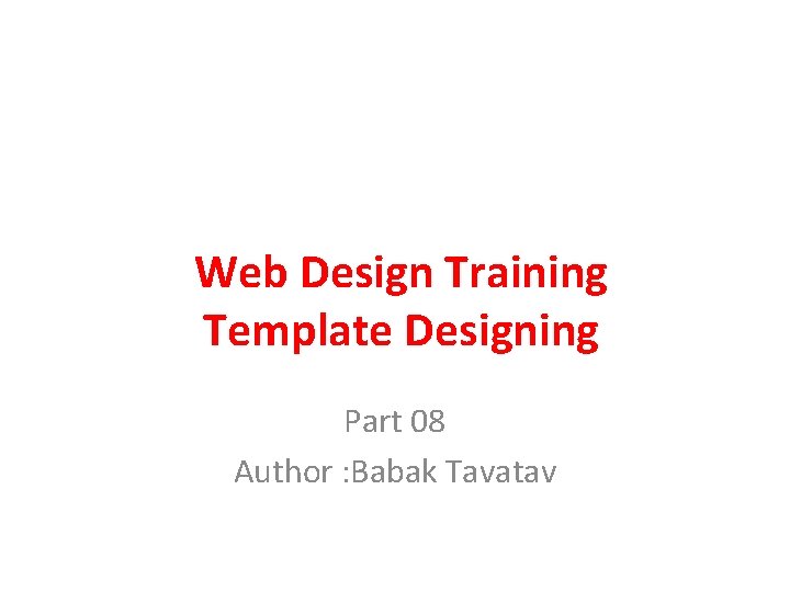 Web Design Training Template Designing Part 08 Author : Babak Tavatav 