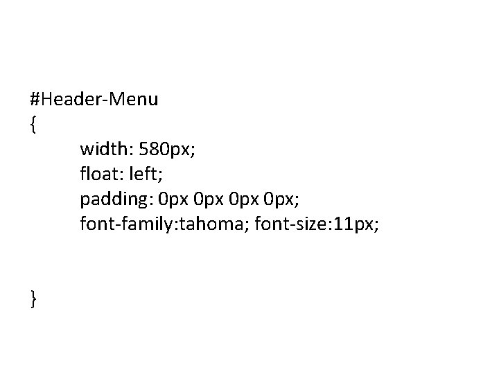 #Header-Menu { width: 580 px; float: left; padding: 0 px 0 px; font-family: tahoma;