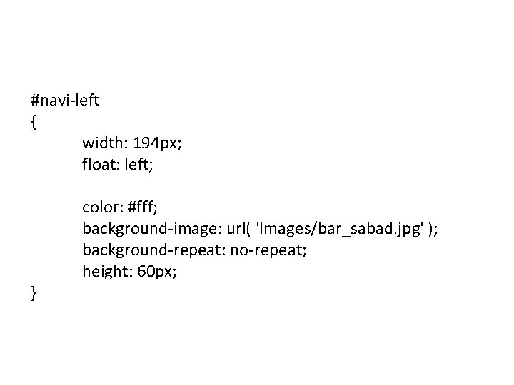 #navi-left { width: 194 px; float: left; color: #fff; background-image: url( 'Images/bar_sabad. jpg' );