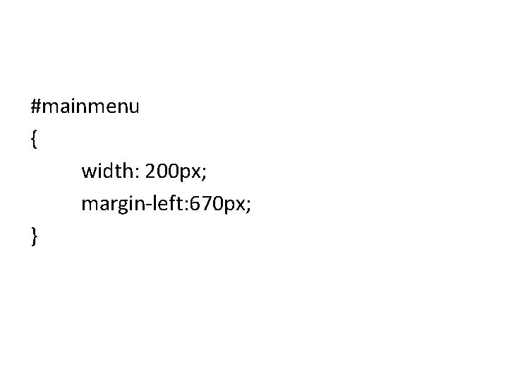 #mainmenu { width: 200 px; margin-left: 670 px; } 