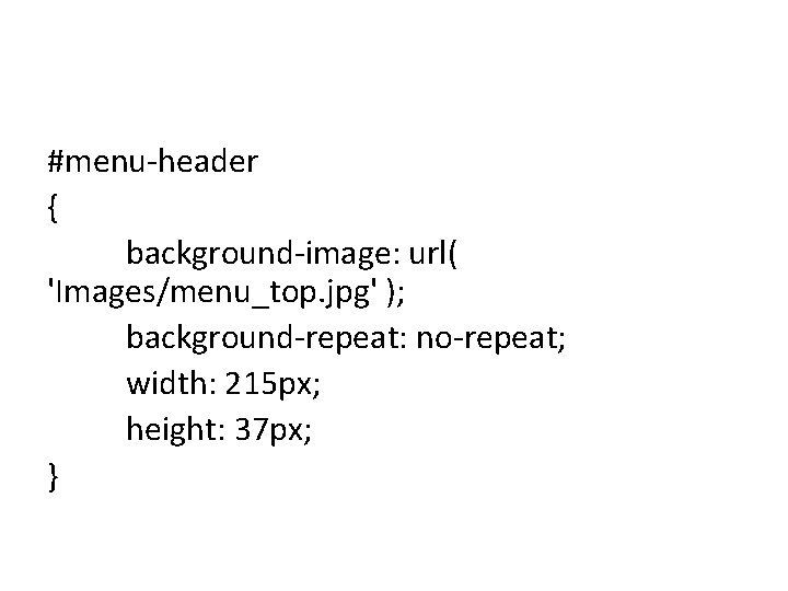 #menu-header { background-image: url( 'Images/menu_top. jpg' ); background-repeat: no-repeat; width: 215 px; height: 37