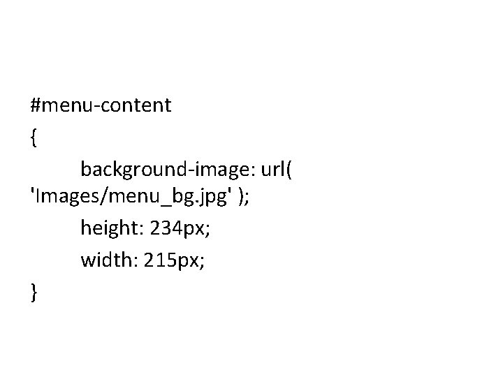 #menu-content { background-image: url( 'Images/menu_bg. jpg' ); height: 234 px; width: 215 px; }
