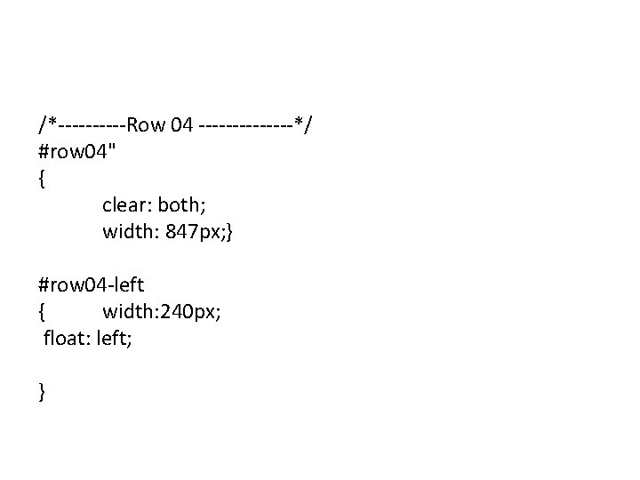 /*-----Row 04 -------*/ #row 04" { clear: both; width: 847 px; } #row 04