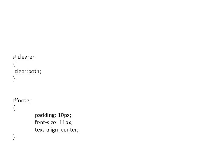 # clearer { clear: both; } #footer { } padding: 10 px; font-size: 11