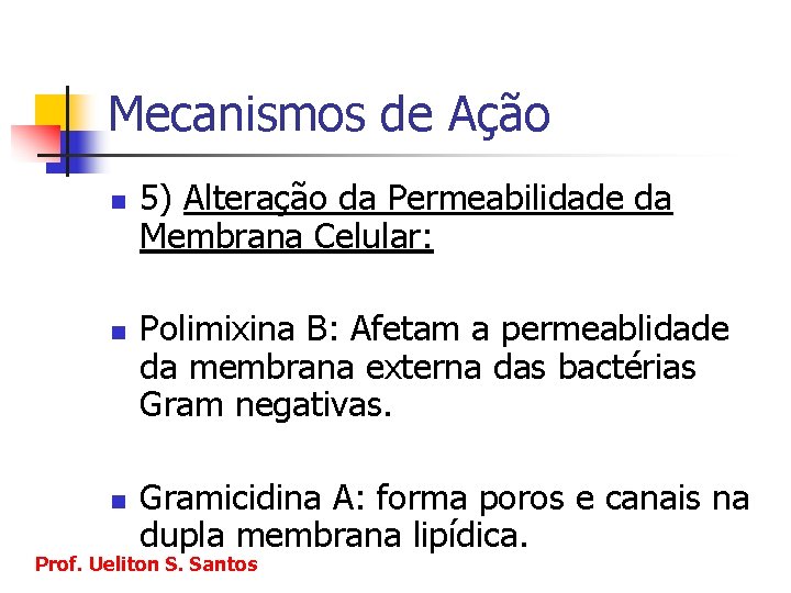 Mecanismos de Ação n n n 5) Alteração da Permeabilidade da Membrana Celular: Polimixina