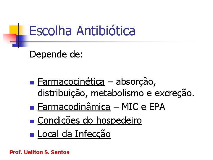 Escolha Antibiótica Depende de: n n Farmacocinética – absorção, distribuição, metabolismo e excreção. Farmacodinâmica