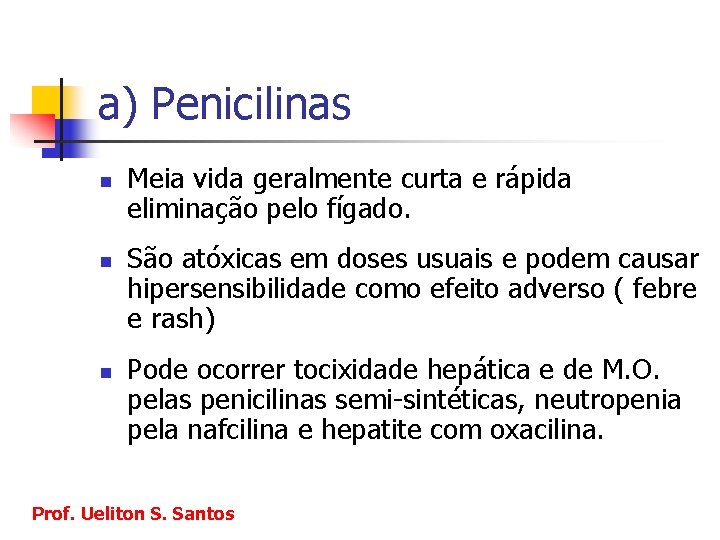 a) Penicilinas n n n Meia vida geralmente curta e rápida eliminação pelo fígado.