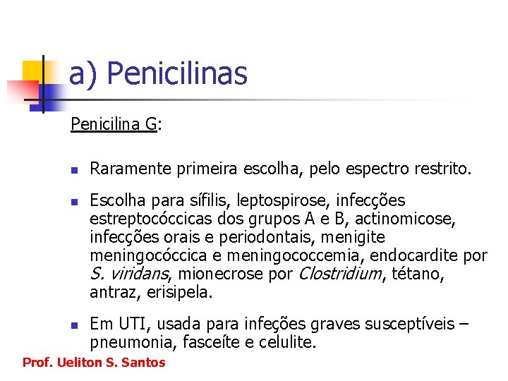 a) Penicilinas Penicilina G: n n n Raramente primeira escolha, pelo espectro restrito. Escolha